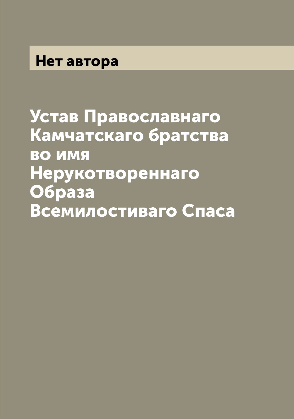 Книга Устав Православнаго Камчатскаго братства во имя Нерукотвореннаго Образа Всемилост...
Книга Устав Православнаго Камчатскаго братства во имя Нерукотвореннаго Образа Всемилост...