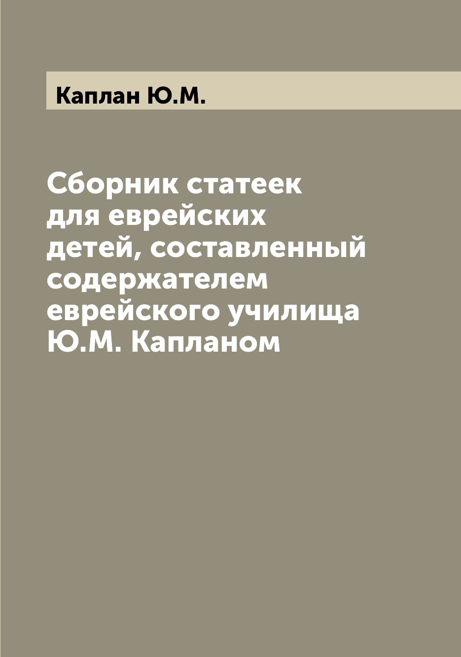 Книга Сборник статеек для еврейских детей, составленный содержателем еврейского училища...
Книга Сборник статеек для еврейских детей, составленный содержателем еврейского училища...