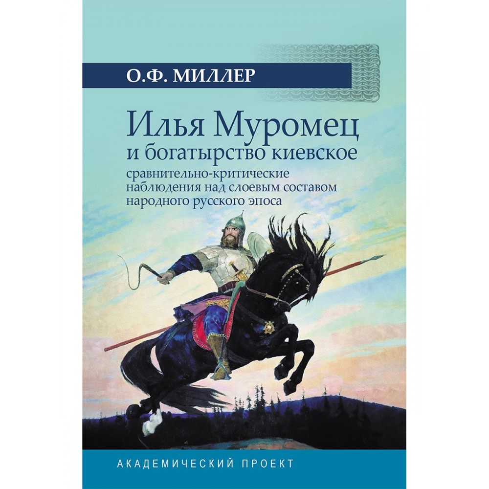 Илья Муромец и богатырство киевское: сравнительно-критические наблюдения над слоевым соста
Илья Муромец и богатырство киевское: сравнительно-критические наблюдения над слоевым соста