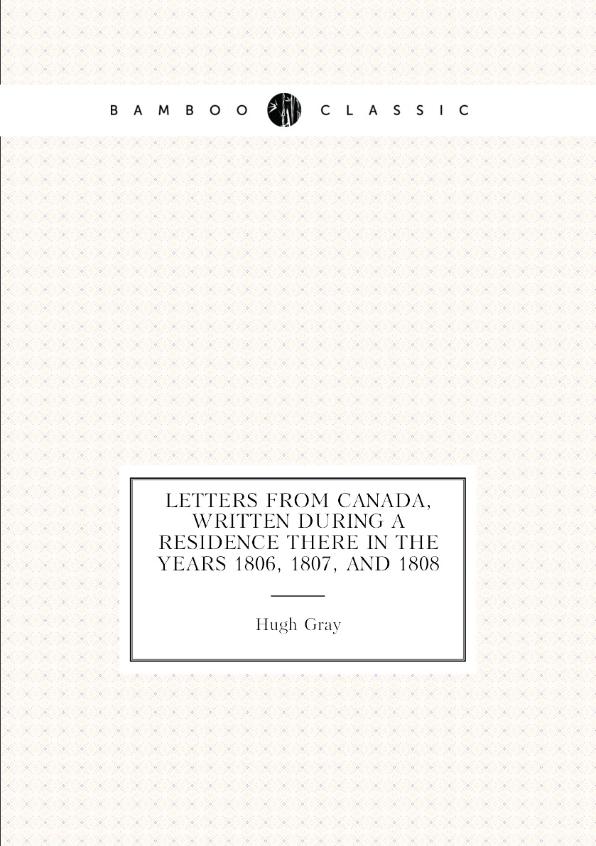 Letters from Canada, Written During a residence there in the years 1806, 1807, and 1808
Letters from Canada, Written During a residence there in the years 1806, 1807, and 1808