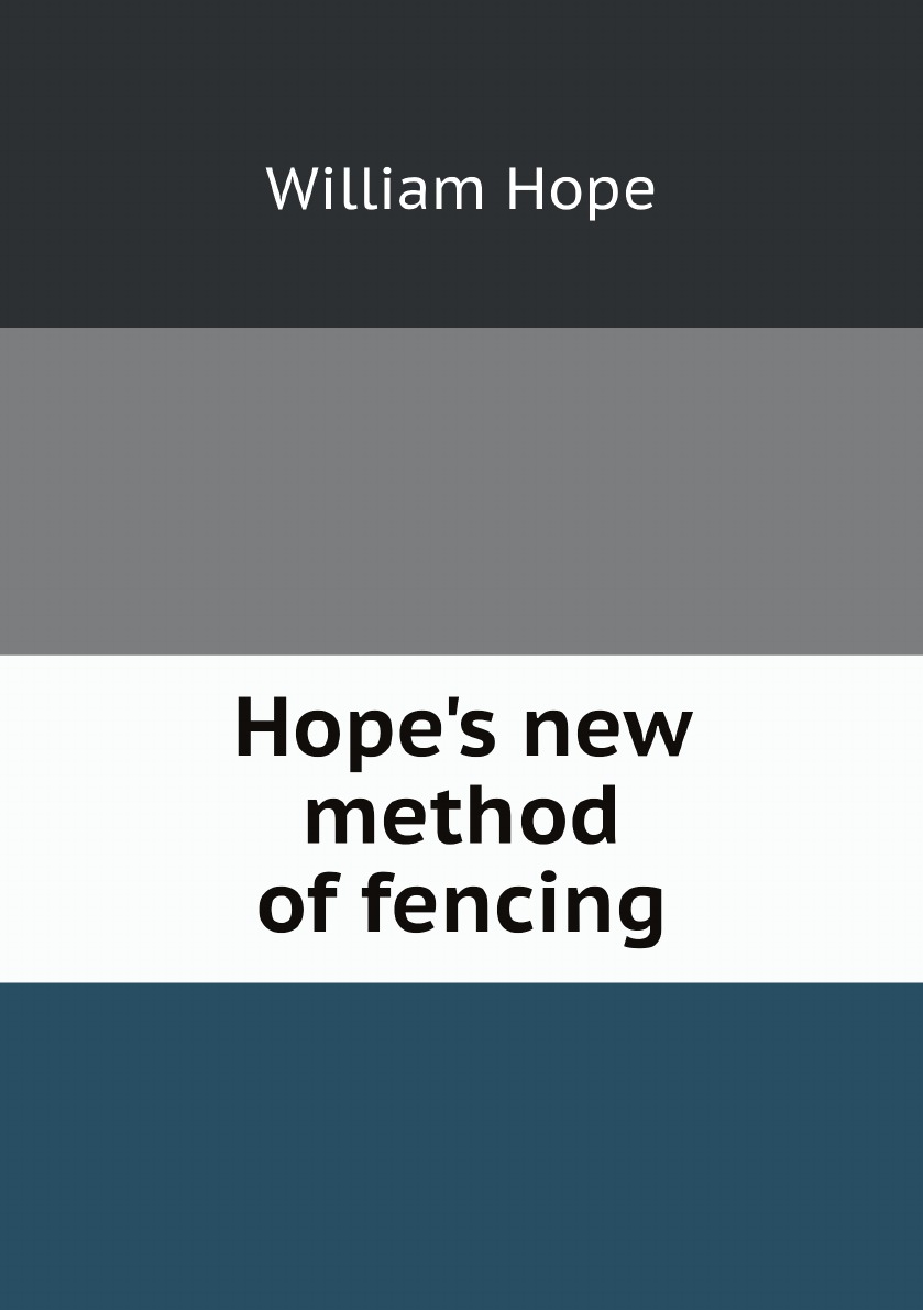 Hope's new method of fencing:or, the true and solid art of fighting with the back-sword
Hope's new method of fencing:or, the true and solid art of fighting with the back-sword