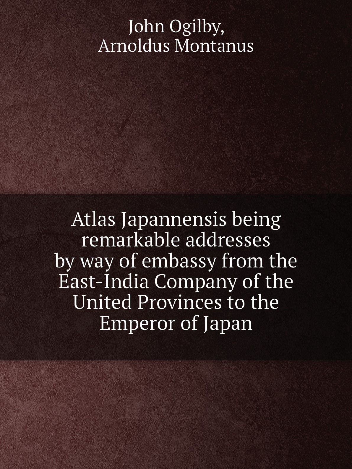 Atlas Japannensis being remarkable addresses by way of embassy from the East-India Company
Atlas Japannensis being remarkable addresses by way of embassy from the East-India Company