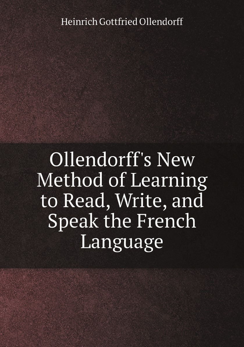 Ollendorff's New Method of Learning to Read, Write, and Speak the French Language
Ollendorff's New Method of Learning to Read, Write, and Speak the French Language