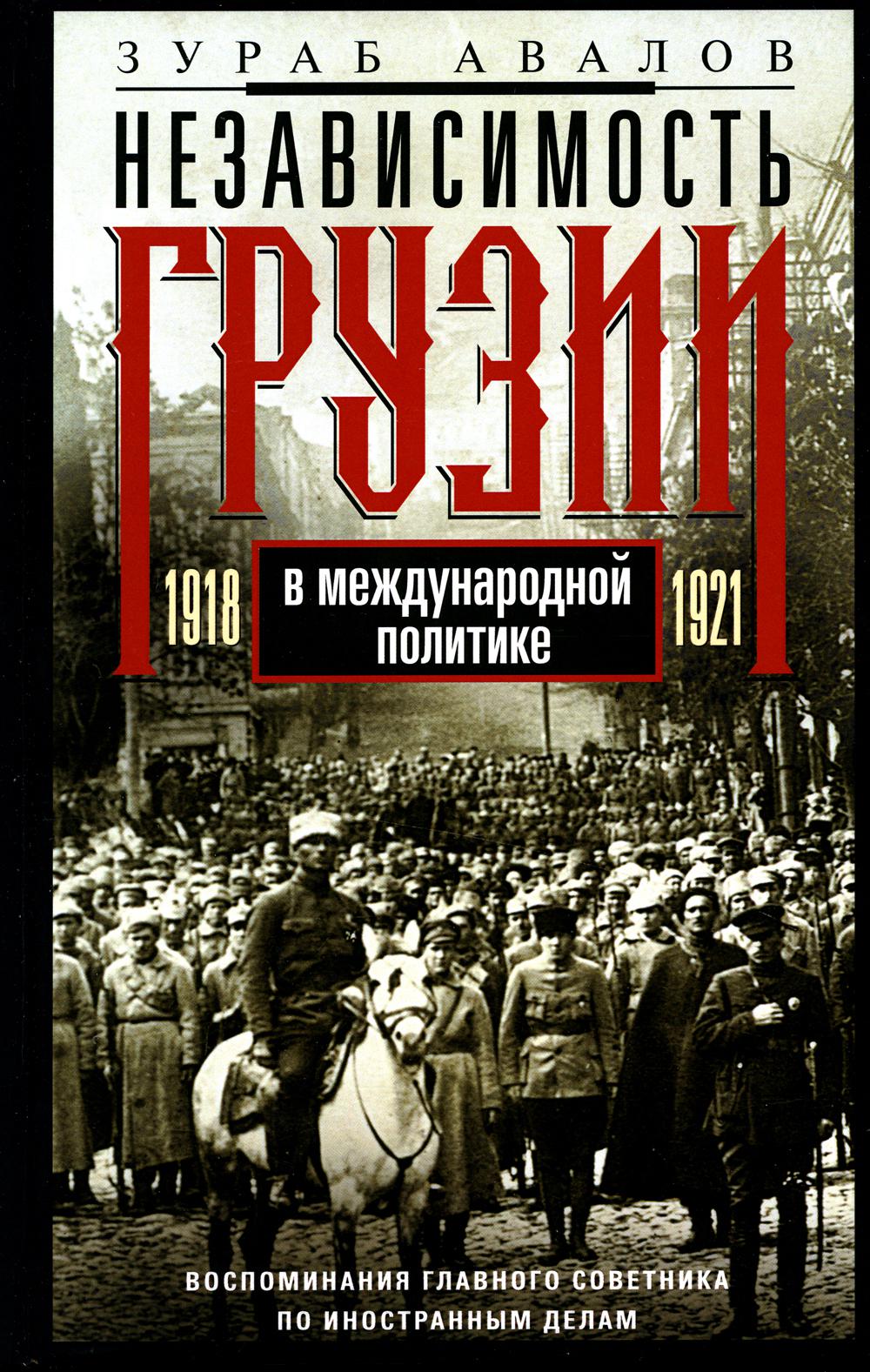 Независимость Грузии в международной политике 1918 -1921 гг. Воспоминания главног...
Независимость Грузии в международной политике 1918 -1921 гг. Воспоминания главног...