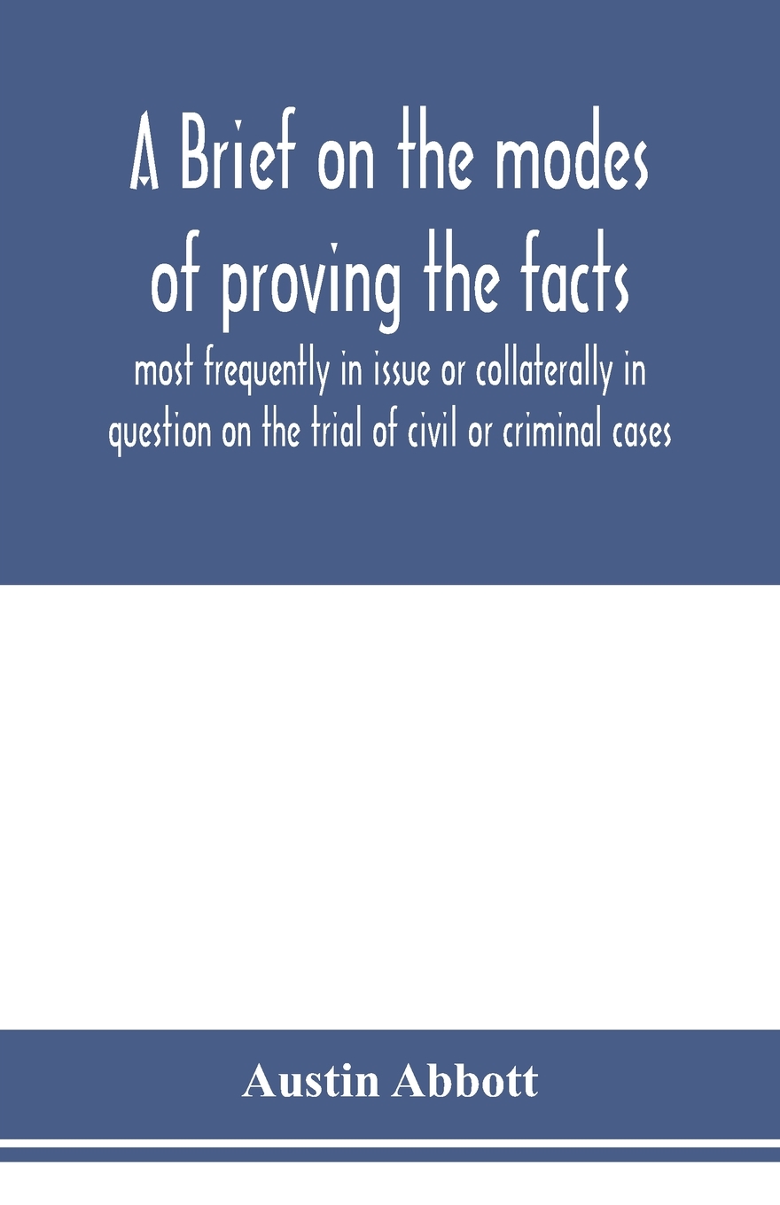 A brief on the modes of proving the facts most frequently in issue or collaterally
A brief on the modes of proving the facts most frequently in issue or collaterally