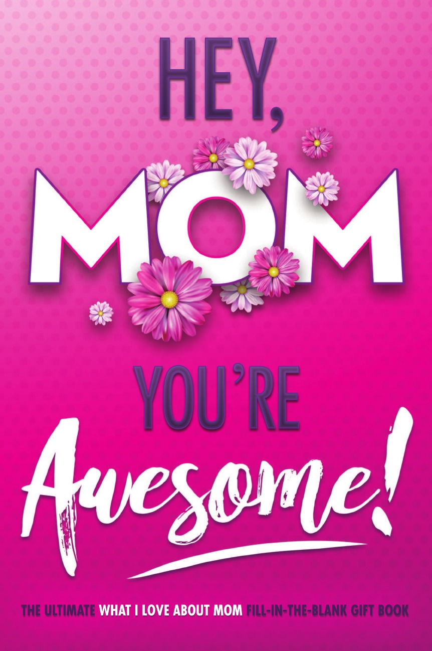 Hey, Mom You're Awesome! the Ultimate What I Love about Mom Fill-In-the-Blank Gift Book
Hey, Mom You're Awesome! the Ultimate What I Love about Mom Fill-In-the-Blank Gift Book