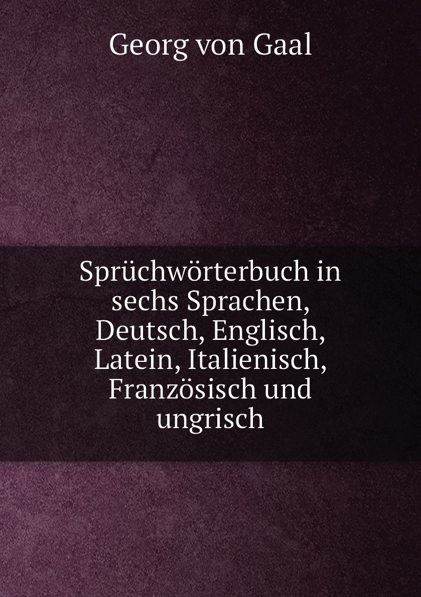 Spruchworterbuch in sechs Sprachen, Deutsch, Englisch, Latein, Italienisch, Franzosisch
Spruchworterbuch in sechs Sprachen, Deutsch, Englisch, Latein, Italienisch, Franzosisch