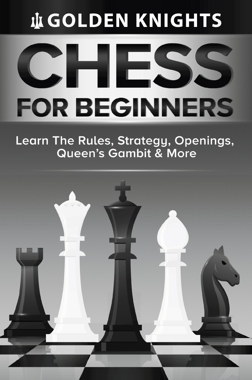 Chess For Beginners - Learn The Rules, Strategy, Openings, Queen's Gambit And More Book 1
Chess For Beginners - Learn The Rules, Strategy, Openings, Queen's Gambit And More Book 1