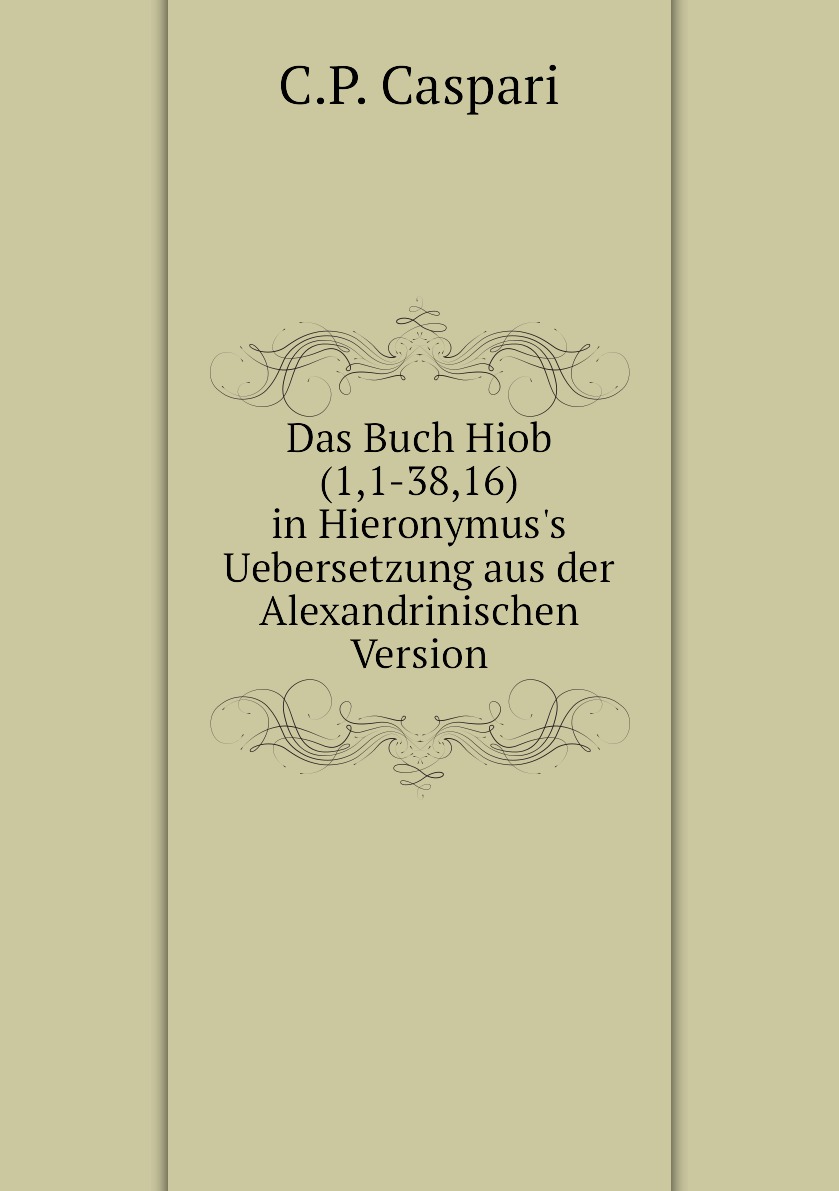 Das Buch Hiob(1,1-38,16) in Hieronymus's Uebersetzung aus der Alexandrinischen Version
Das Buch Hiob(1,1-38,16) in Hieronymus's Uebersetzung aus der Alexandrinischen Version