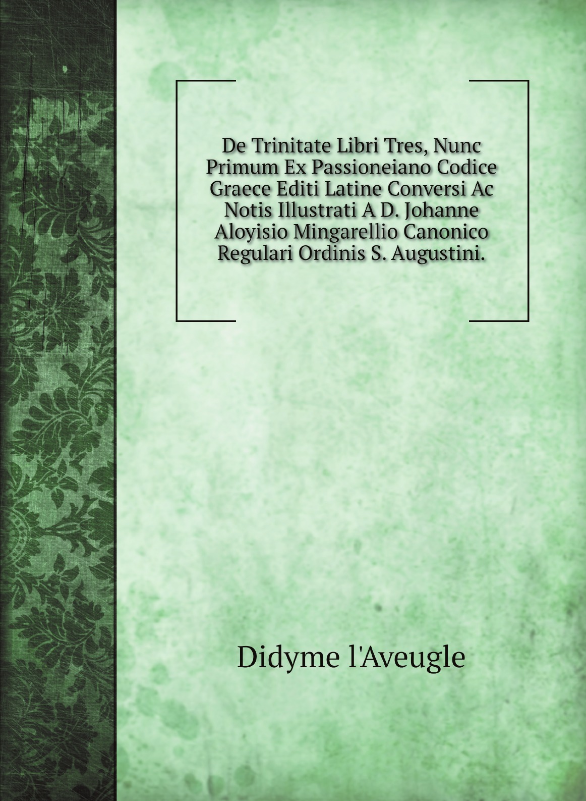 De Trinitate Libri Tres, Nunc Primum Ex Passioneiano Codice Graece Editi Latine Conversi
De Trinitate Libri Tres, Nunc Primum Ex Passioneiano Codice Graece Editi Latine Conversi