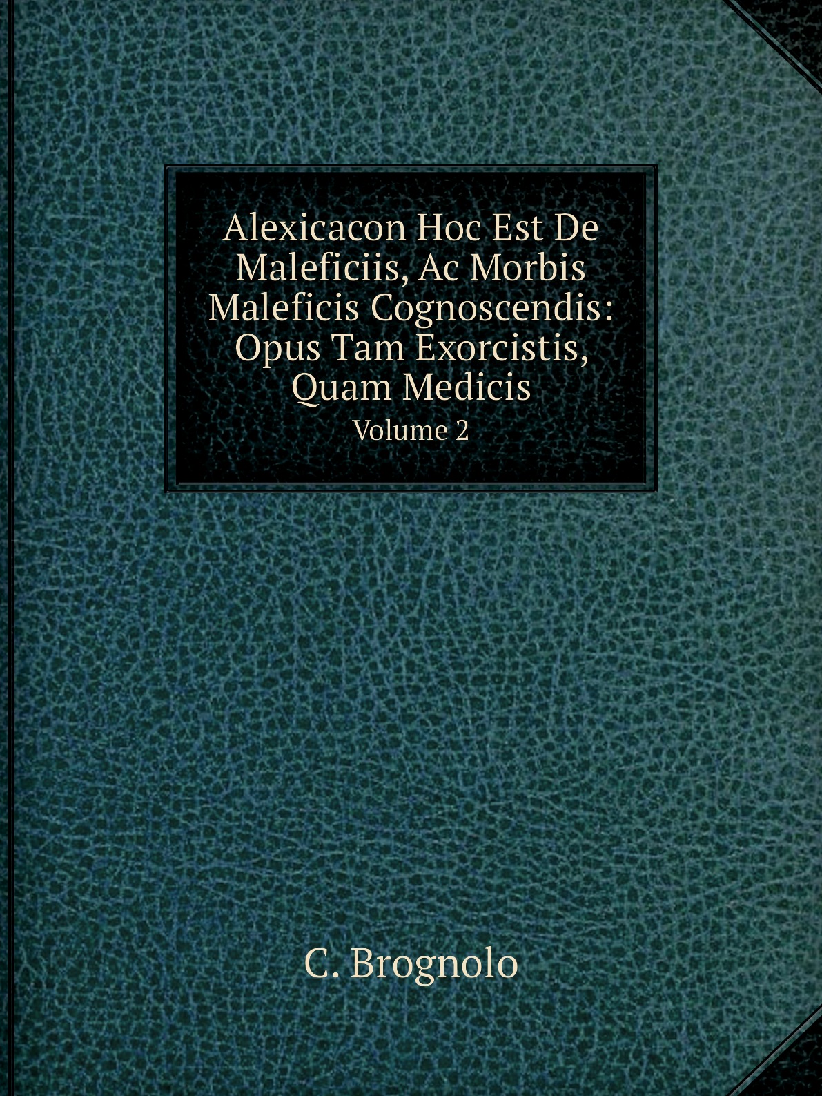 Alexicacon Hoc Est De Maleficiis, Ac Morbis Maleficis Cognoscendis:Opus Tam Exorcistis
Alexicacon Hoc Est De Maleficiis, Ac Morbis Maleficis Cognoscendis:Opus Tam Exorcistis