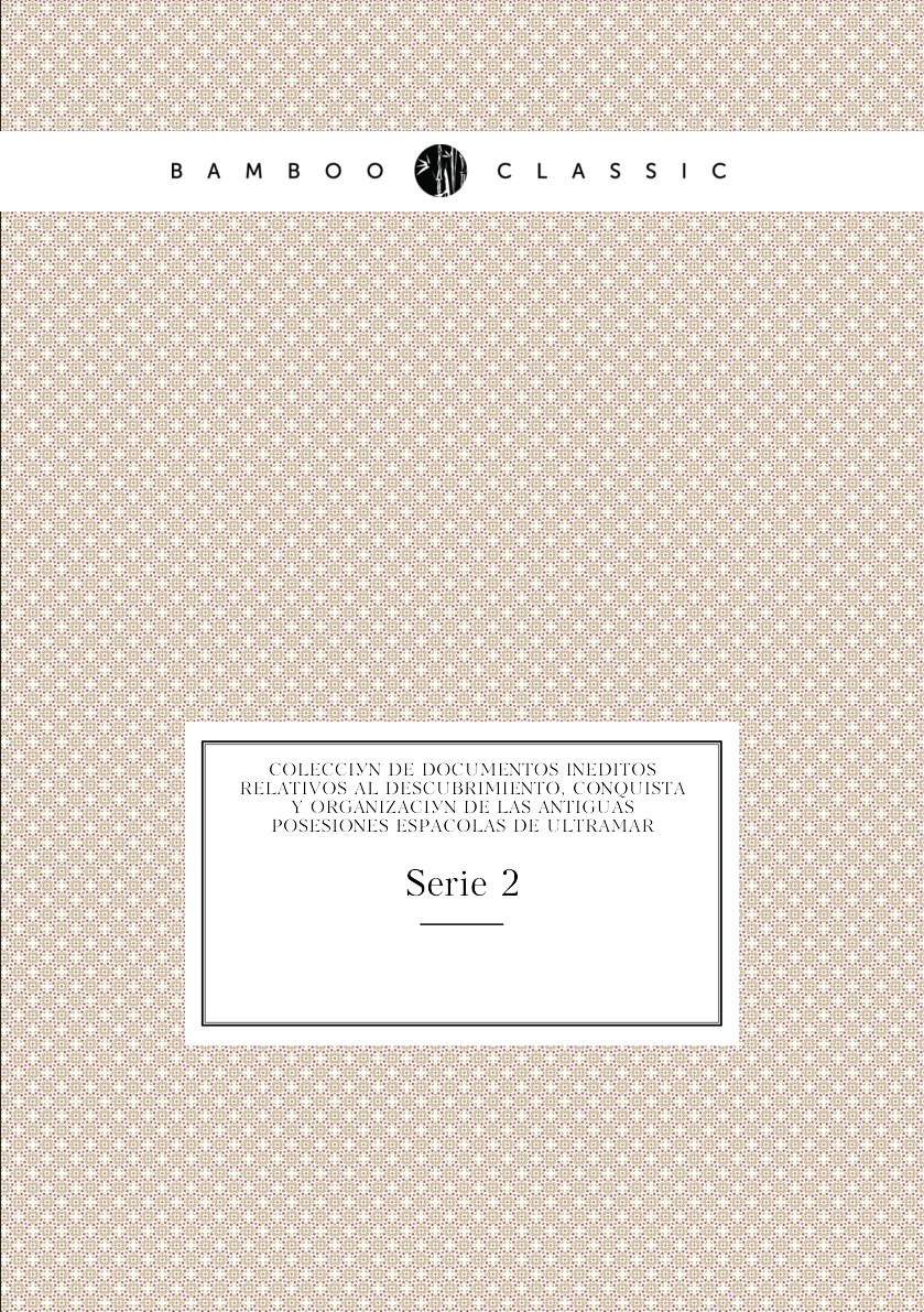 Coleccion de documentos ineditos relativos al descubrimiento, conquista y organizacion
Coleccion de documentos ineditos relativos al descubrimiento, conquista y organizacion