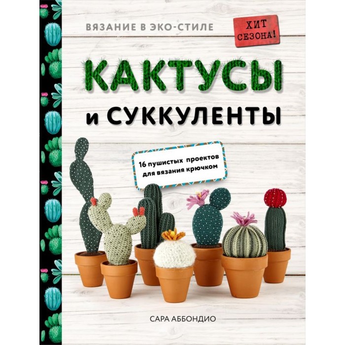 Вязание в ЭКО-стиле. Кактусы и суккуленты. 16 пушистых проектов для вязания крючком. Аббон
Вязание в ЭКО-стиле. Кактусы и суккуленты. 16 пушистых проектов для вязания крючком. Аббон