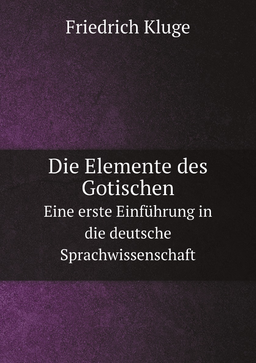 Die Elemente des Gotischen; eine erste Einfuhrung in die deutsche Sprachwissenschaft
Die Elemente des Gotischen; eine erste Einfuhrung in die deutsche Sprachwissenschaft