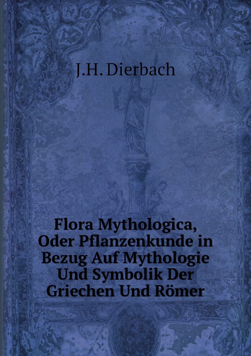 Flora Mythologica, Oder Pflanzenkunde in Bezug Auf Mythologie Und Symbolik Der Griechen
Flora Mythologica, Oder Pflanzenkunde in Bezug Auf Mythologie Und Symbolik Der Griechen