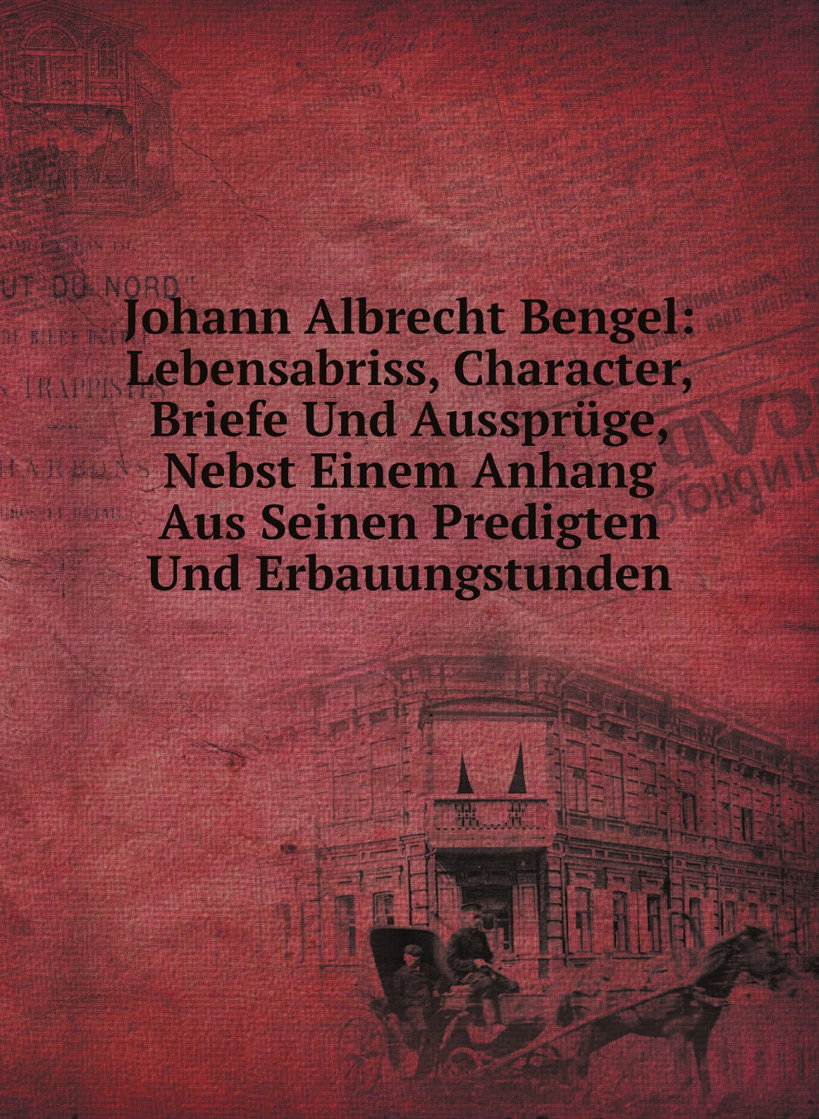 Johann Albrecht Bengel:Lebensabriss, Character, Briefe Und Ausspruge, Nebst Einem Anhang
Johann Albrecht Bengel:Lebensabriss, Character, Briefe Und Ausspruge, Nebst Einem Anhang