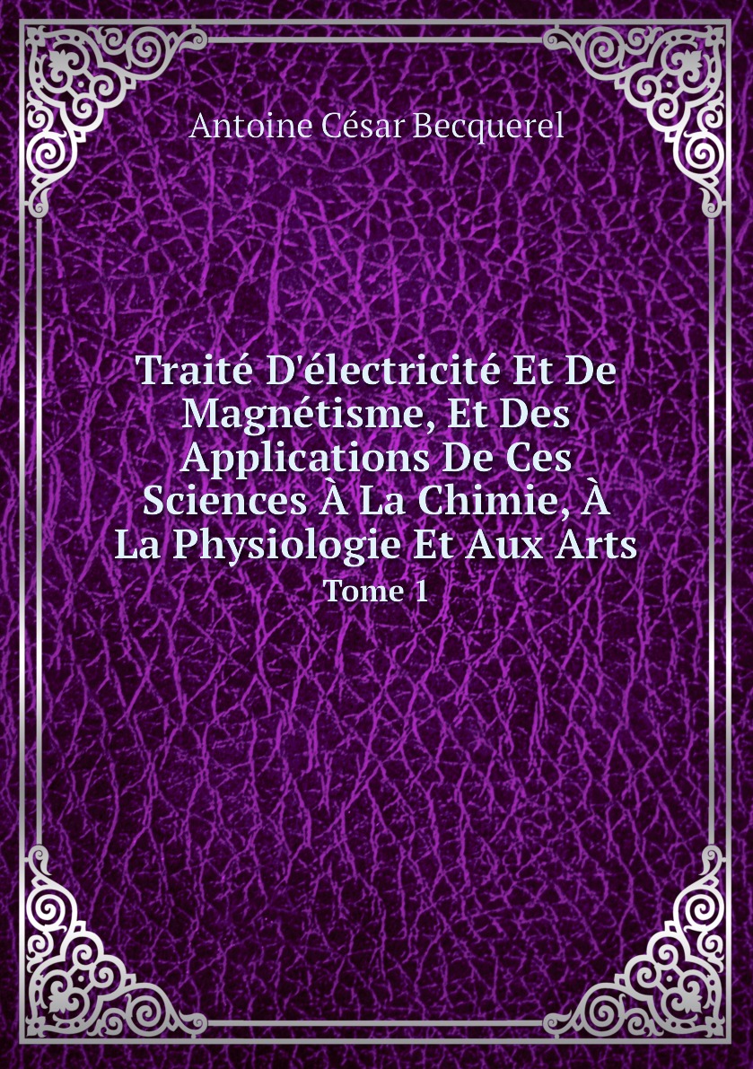 Traite D'electricite Et De Magnetisme, Et Des Applications De Ces Sciences A La Chimie
Traite D'electricite Et De Magnetisme, Et Des Applications De Ces Sciences A La Chimie