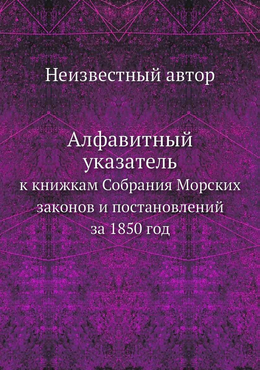 Книга Алфавитный указатель. к книжкам Собрания Морских законов и постановлений за 1850 год
Книга Алфавитный указатель. к книжкам Собрания Морских законов и постановлений за 1850 год