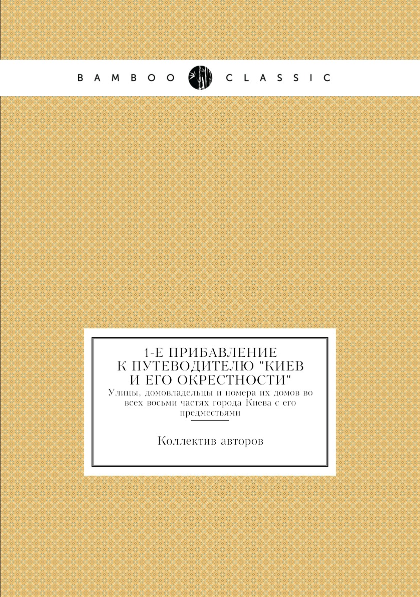 Книга 1-е прибавление к путеводителю "Киев и его окрестности". Улицы, домовладельцы и н...
Книга 1-е прибавление к путеводителю "Киев и его окрестности". Улицы, домовладельцы и н...