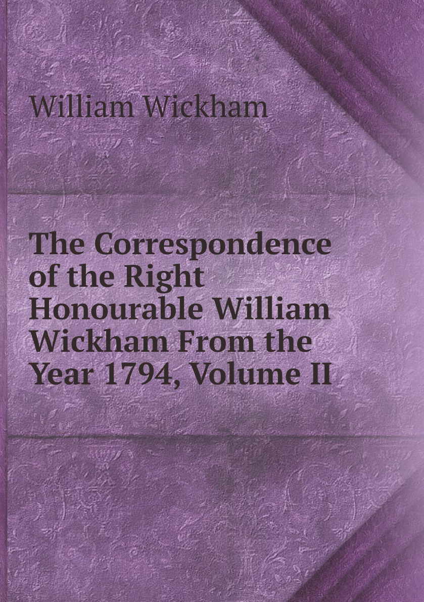 The Correspondence of the Right Honourable William Wickham From the Year 1794, Volume II
The Correspondence of the Right Honourable William Wickham From the Year 1794, Volume II
