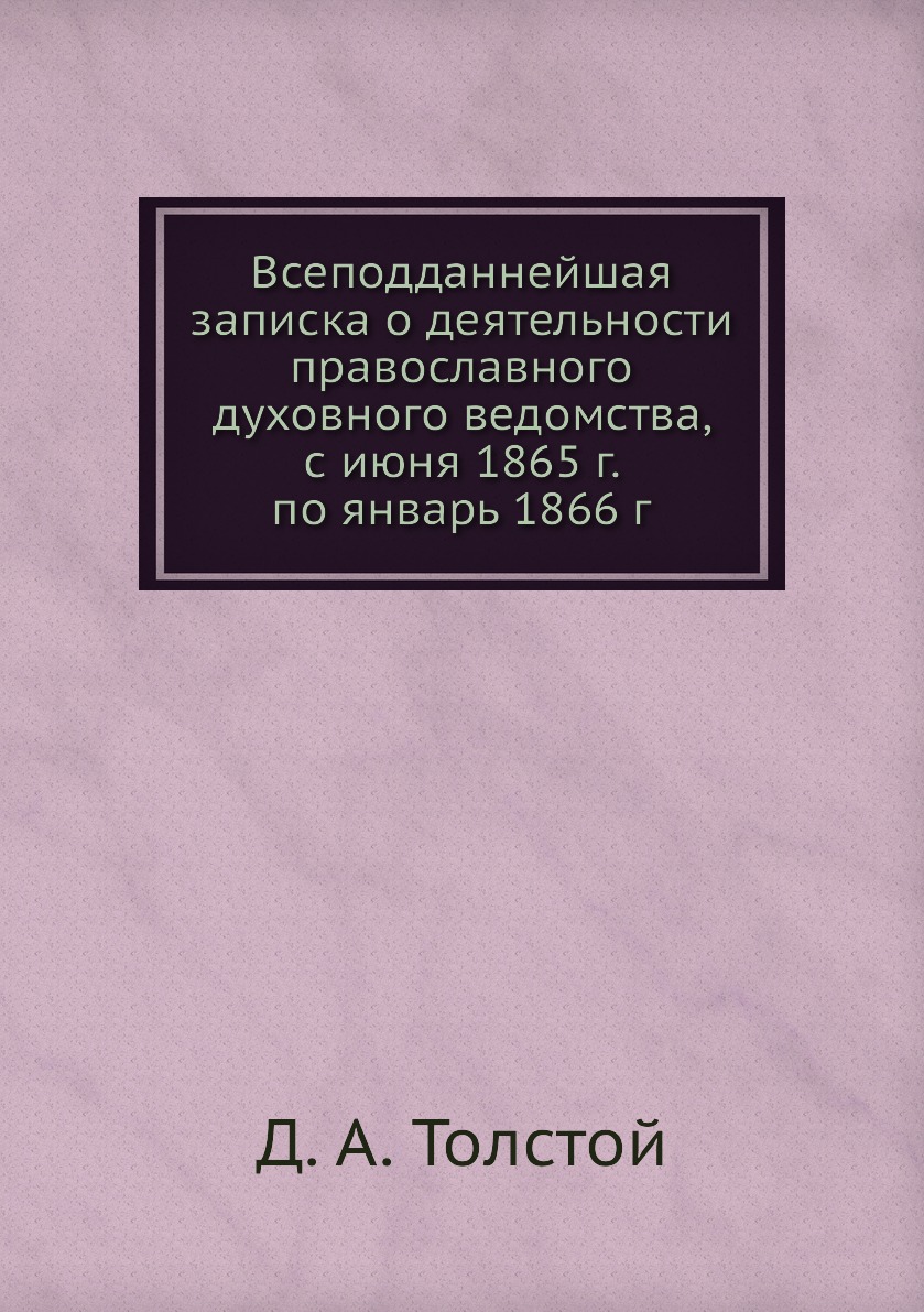 Книга Всеподданнейшая записка о деятельности православного духовного ведомства, с июня ...
Книга Всеподданнейшая записка о деятельности православного духовного ведомства, с июня ...