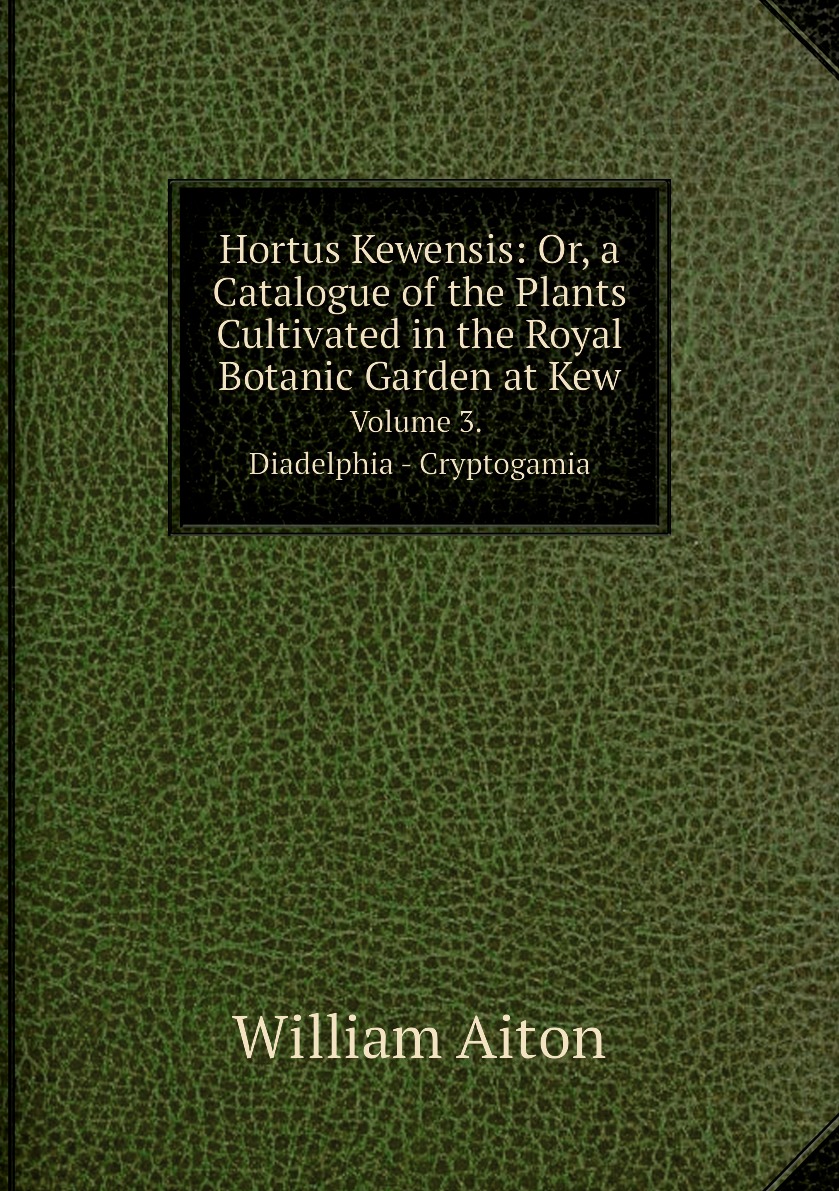 Hortus Kewensis:Or,a Catalogue of the Plants Cultivated in the Royal Botanic Garden at Kew
Hortus Kewensis:Or,a Catalogue of the Plants Cultivated in the Royal Botanic Garden at Kew