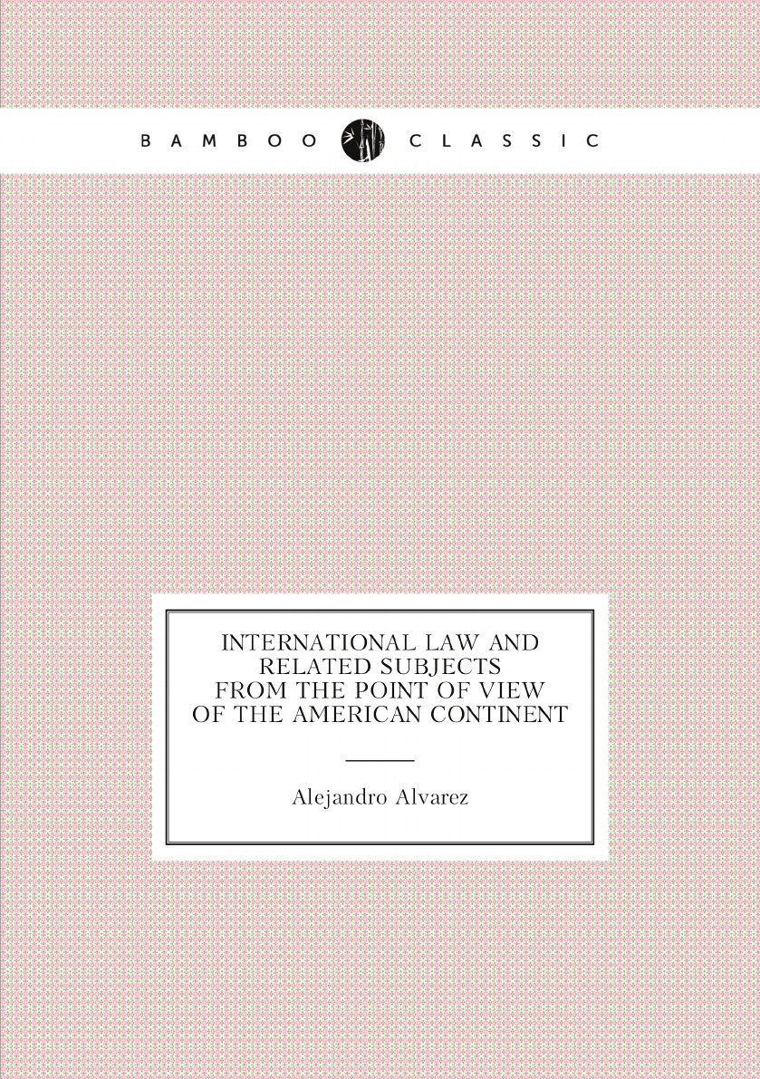 International law and related subjects from the point of view of the American continent
International law and related subjects from the point of view of the American continent