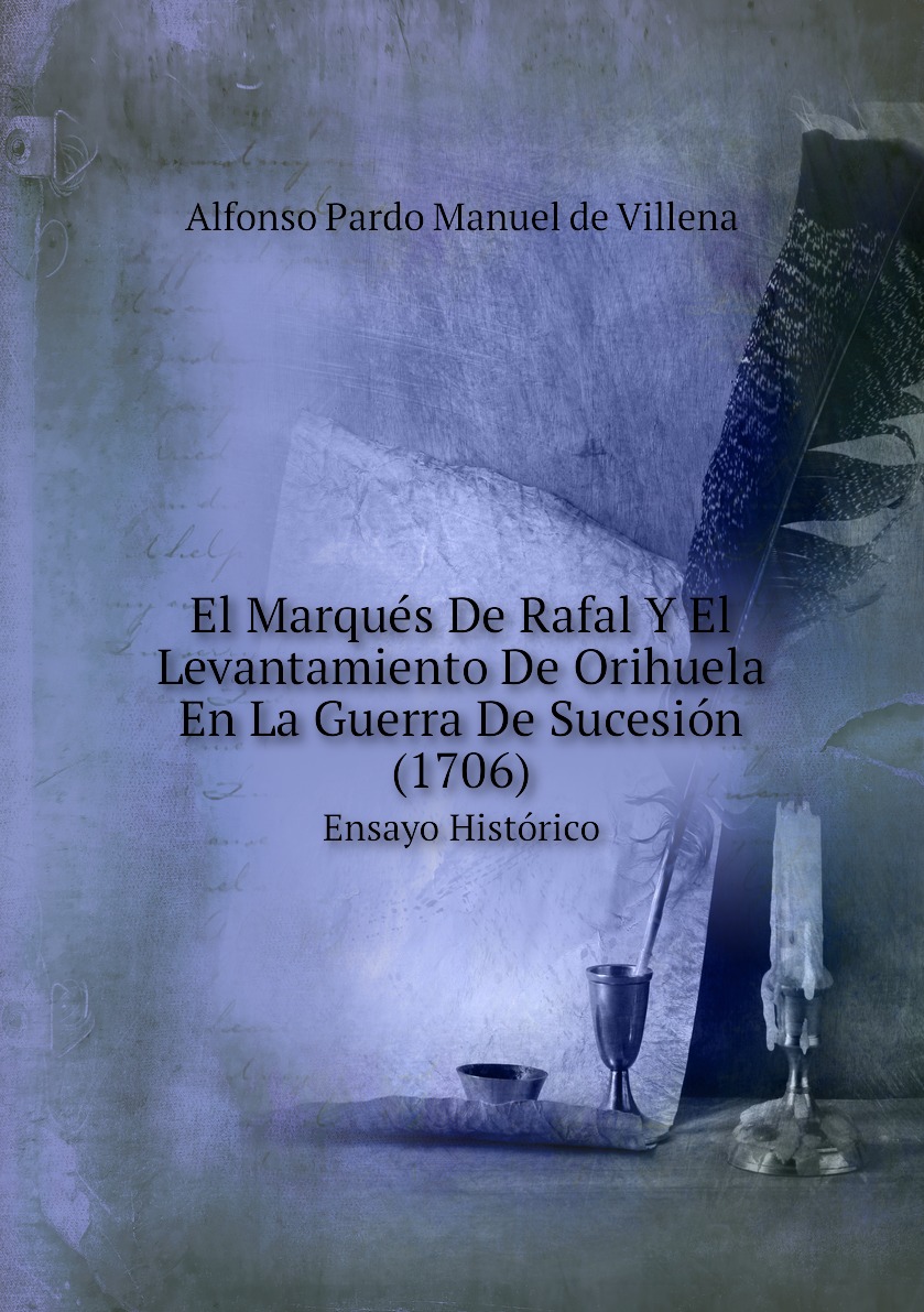 El Marques De Rafal Y El Levantamiento De Orihuela En La Guerra De Sucesion (1706)
El Marques De Rafal Y El Levantamiento De Orihuela En La Guerra De Sucesion (1706)