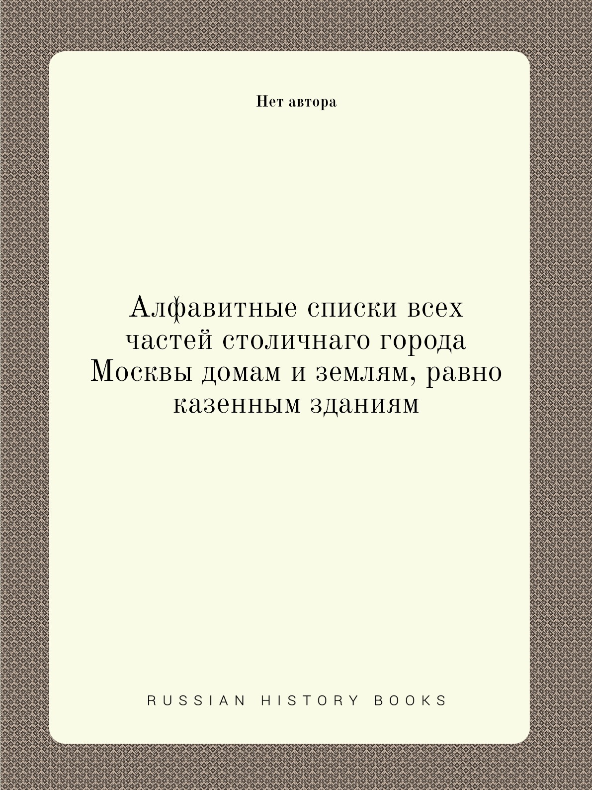 Книга Алфавитные списки всех частей столичнаго города Москвы домам и землям, равно казе...
Книга Алфавитные списки всех частей столичнаго города Москвы домам и землям, равно казе...