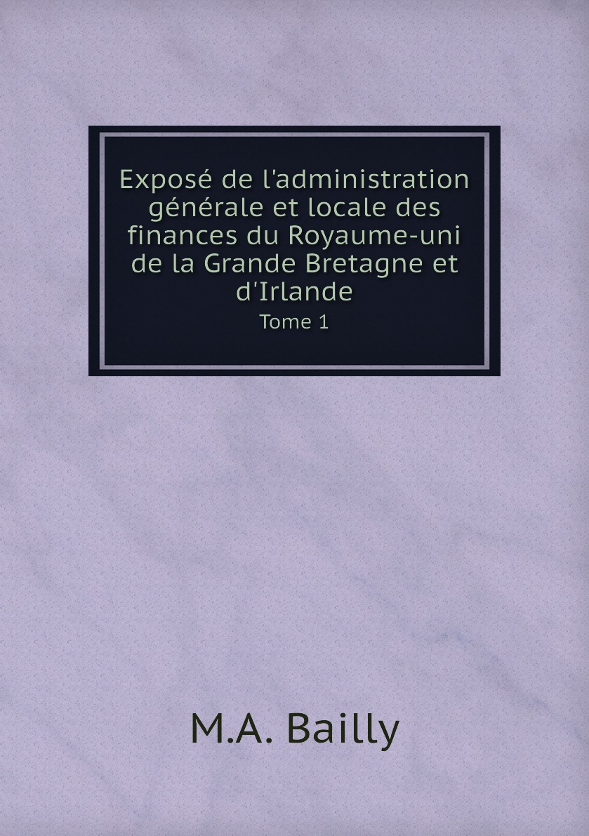 Expose de l'administration generale et locale des finances du Royaume-uni de la Grande
Expose de l'administration generale et locale des finances du Royaume-uni de la Grande