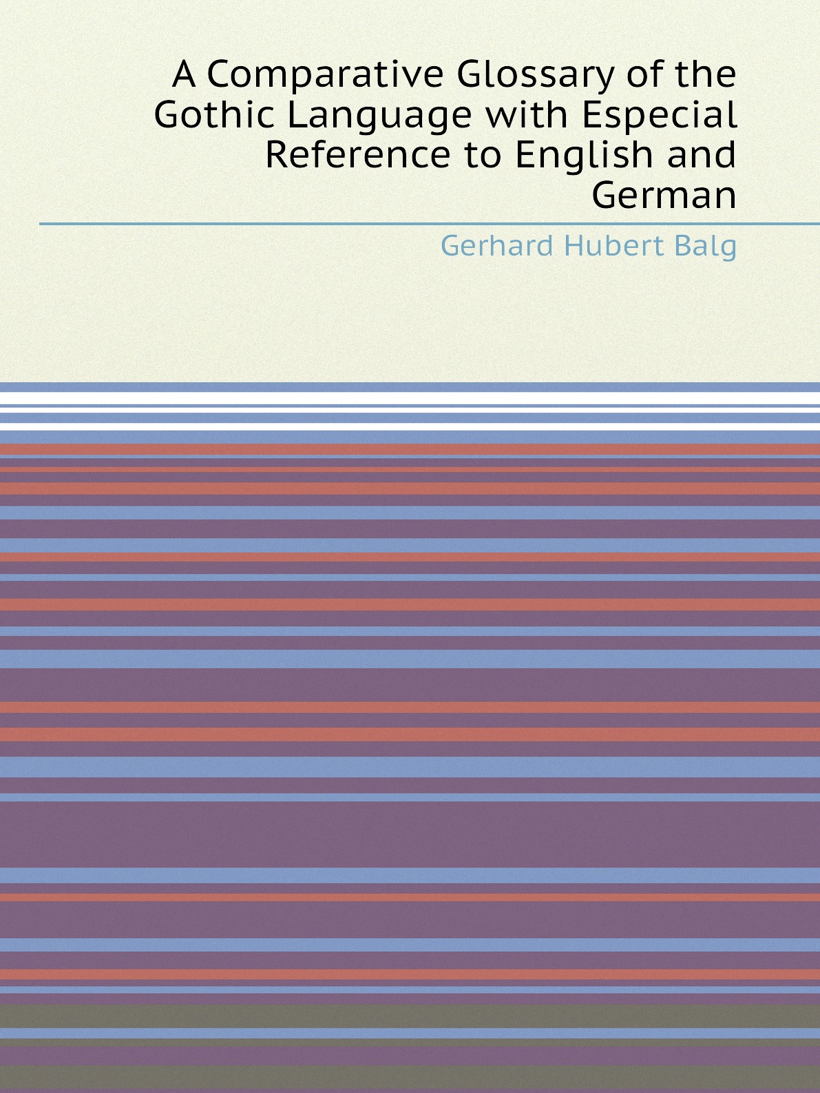 A Comparative Glossary of the Gothic Language with Especial Reference to English and Germ
A Comparative Glossary of the Gothic Language with Especial Reference to English and Germ
