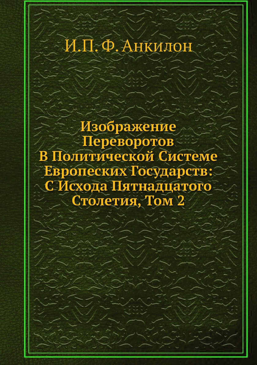Книга Изображение Переворотов В Политической Системе Европеских Государств: С Исхода Пя...
Книга Изображение Переворотов В Политической Системе Европеских Государств: С Исхода Пя...
