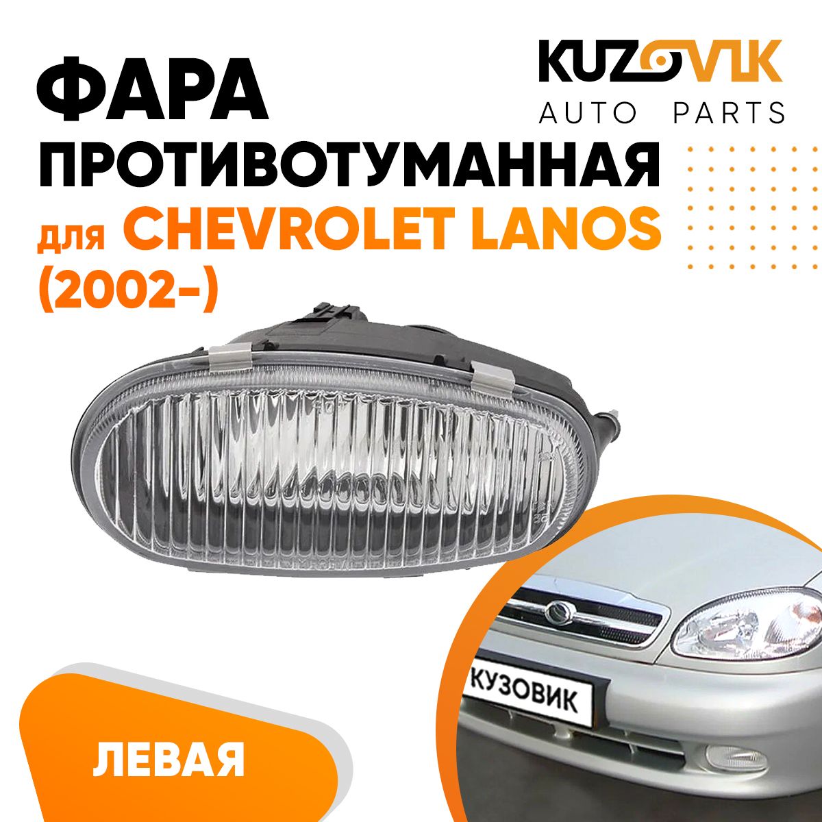 Фара противотуманная KUZOVIK Шевроле Ланос Chevrolet Lanos (2002-) левая KZVK1610014296
Фара противотуманная KUZOVIK Шевроле Ланос Chevrolet Lanos (2002-) левая KZVK1610014296