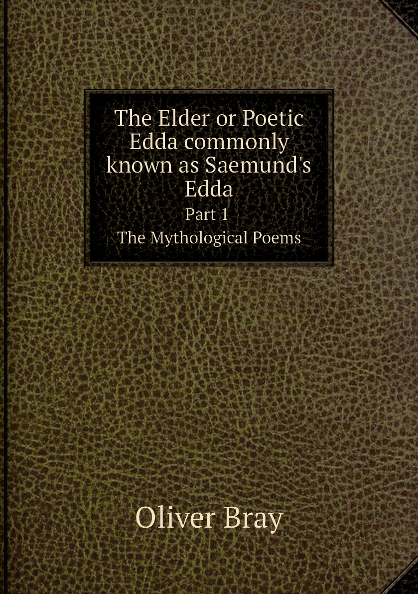 The Elder or Poetic Edda commonly known as Saemund's Edda. Part 1. The Mythological Poems
The Elder or Poetic Edda commonly known as Saemund's Edda. Part 1. The Mythological Poems
