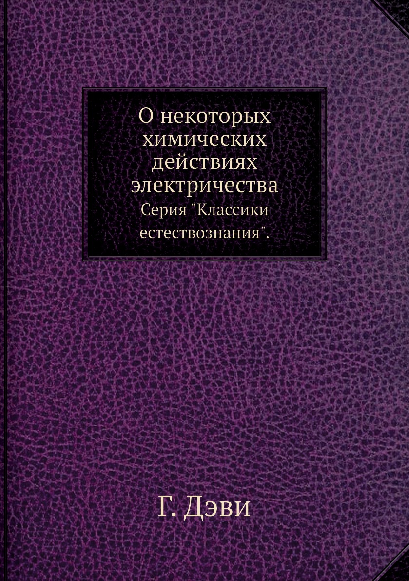Книга О некоторых химических действиях электричества. Серия "Классики естествознания".
Книга О некоторых химических действиях электричества. Серия "Классики естествознания".