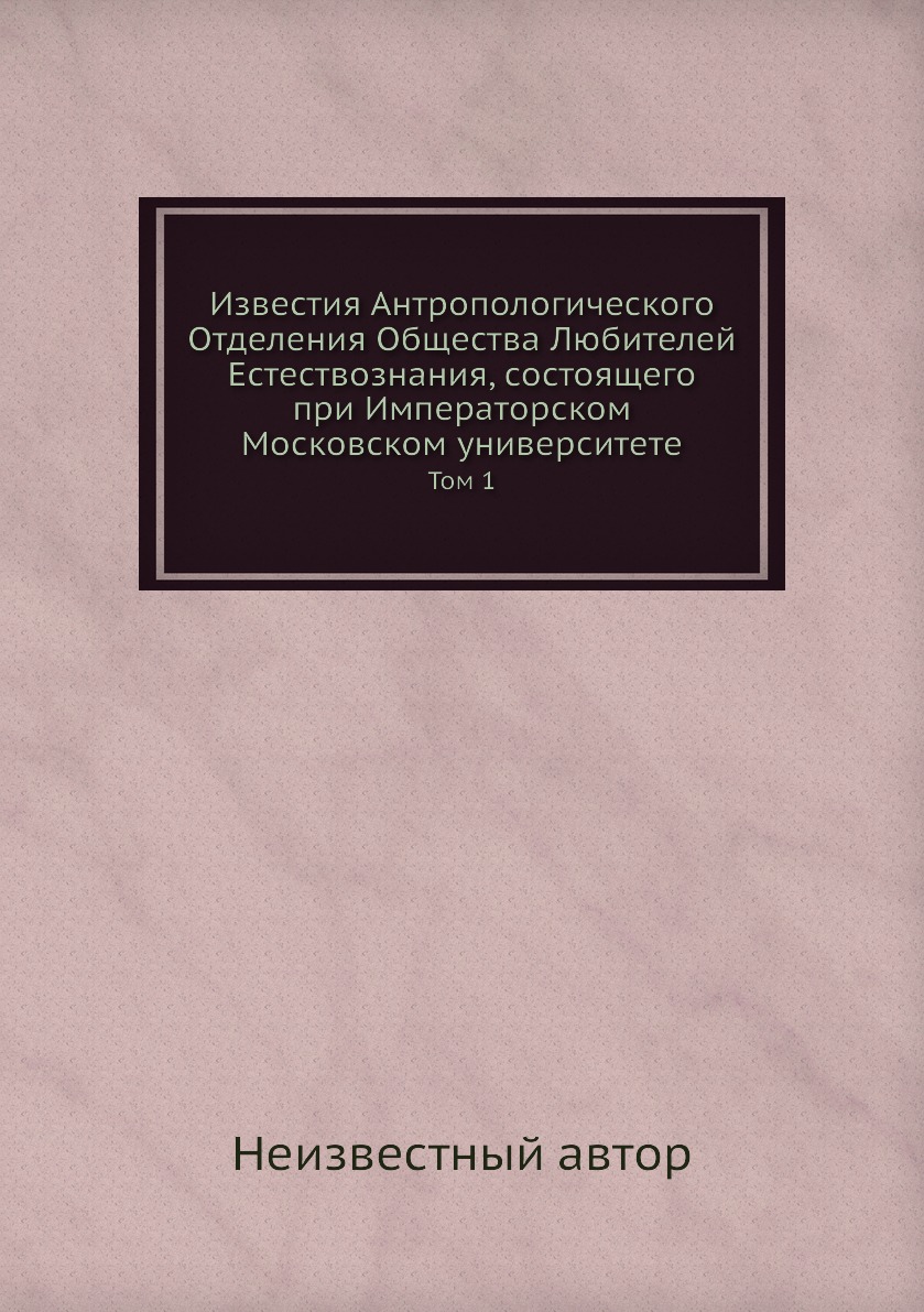 Книга Известия Антропологического Отделения Общества Любителей Естествознания, состояще...
Книга Известия Антропологического Отделения Общества Любителей Естествознания, состояще...