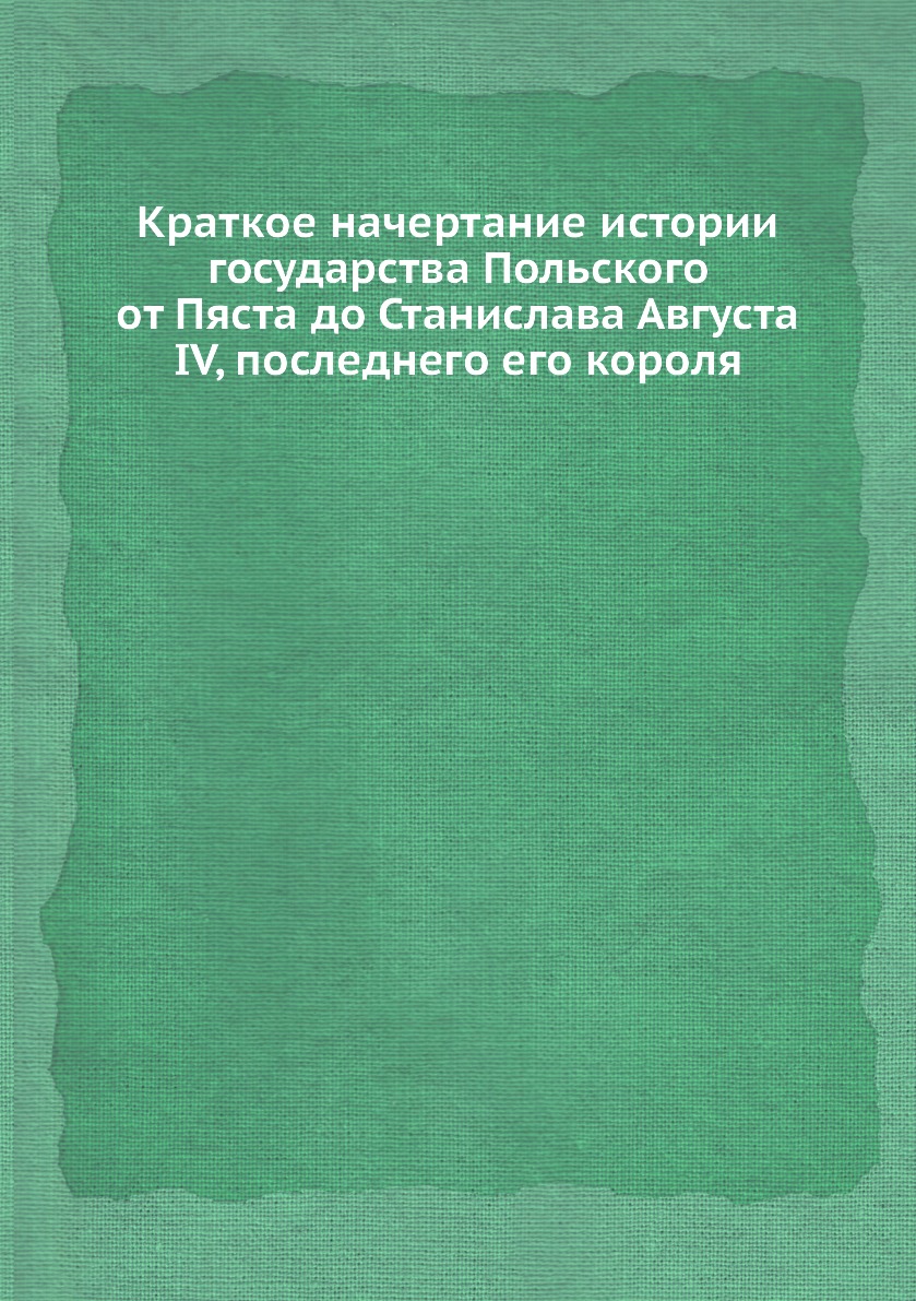 Книга Краткое начертание истории государства Польского от Пяста до Станислава Августа I...
Книга Краткое начертание истории государства Польского от Пяста до Станислава Августа I...