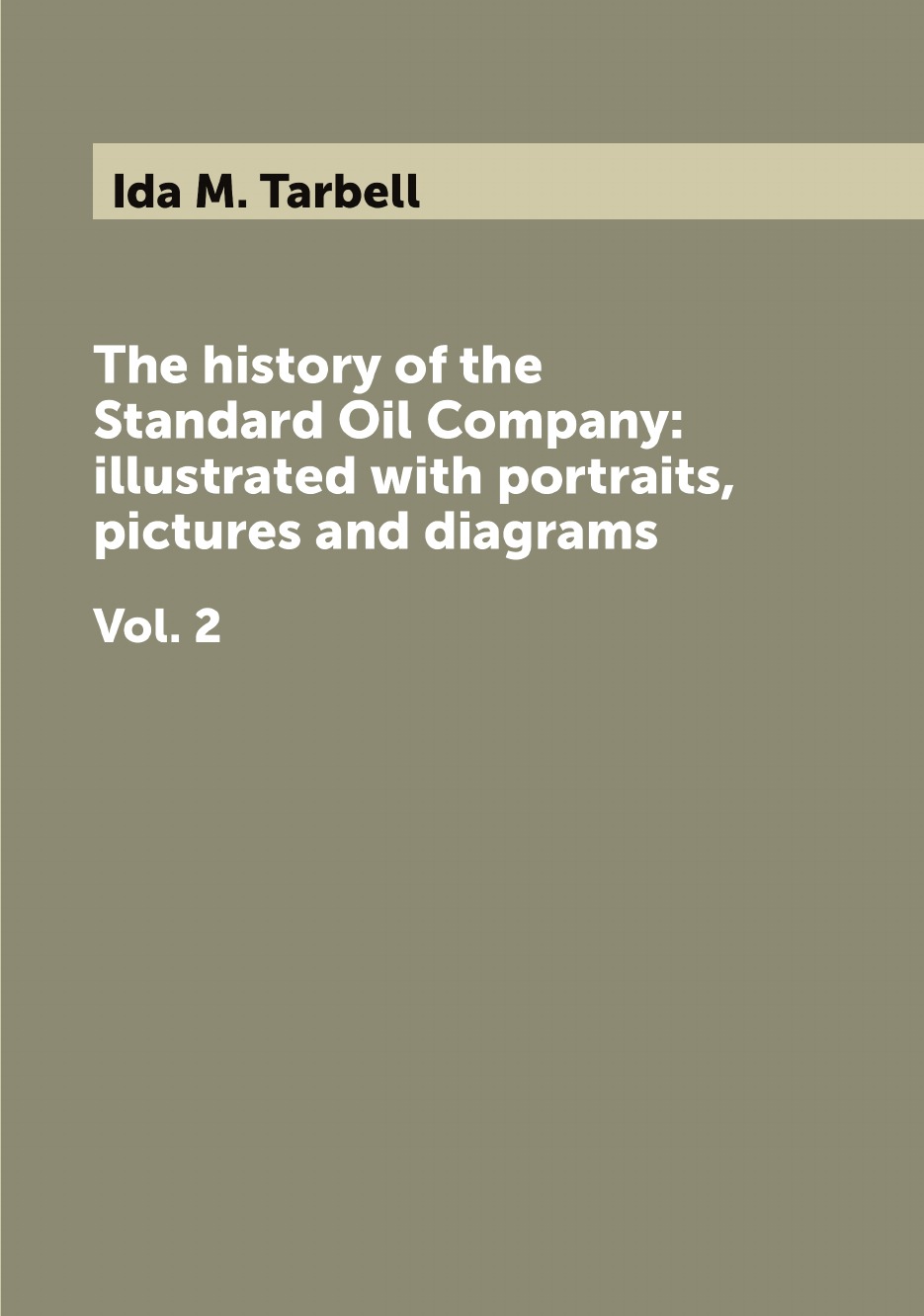 The history of the Standard Oil Company: illustrated with portraits, pictures and diagrams
The history of the Standard Oil Company: illustrated with portraits, pictures and diagrams