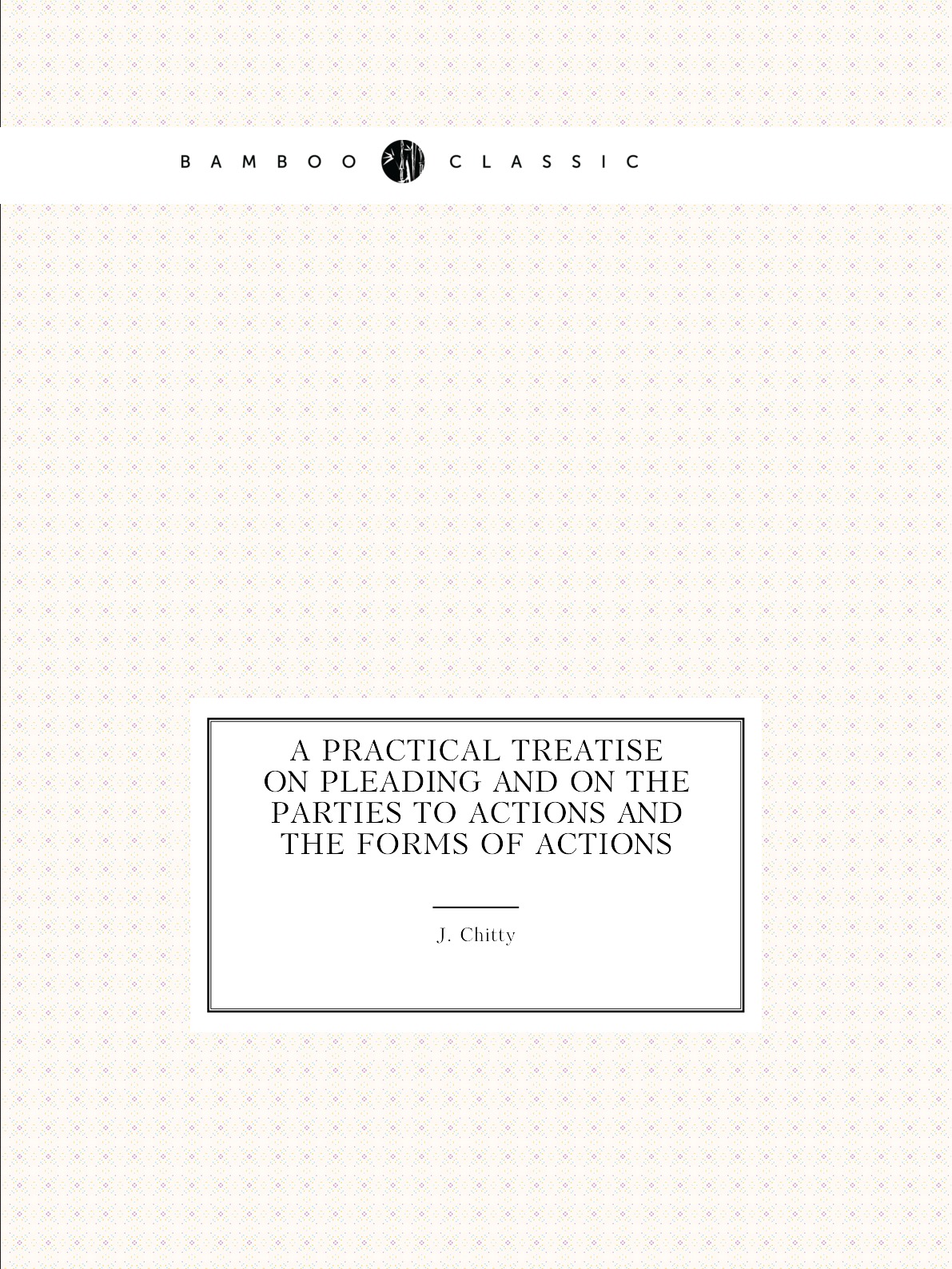 A practical treatise on pleading and on the parties to actions and the forms of actions
A practical treatise on pleading and on the parties to actions and the forms of actions