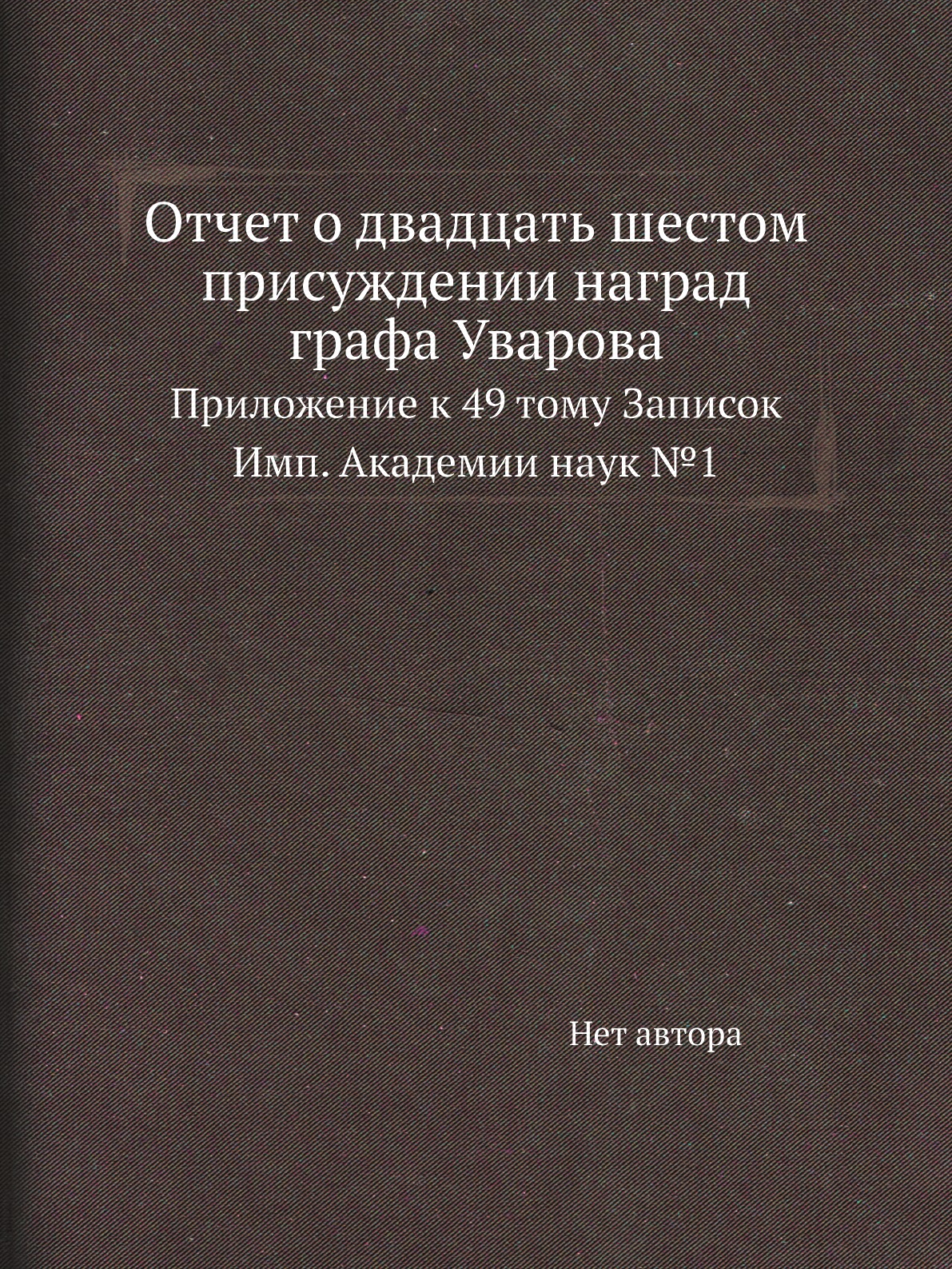 Книга Отчет о двадцать шестом присуждении наград графа Уварова. Прилож. к 49 тому Записок
Книга Отчет о двадцать шестом присуждении наград графа Уварова. Прилож. к 49 тому Записок
