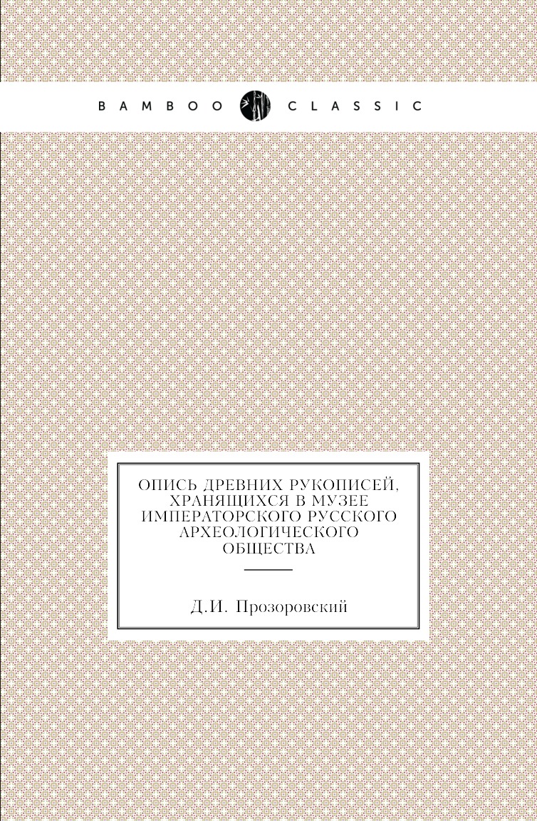 Книга Опись древних рукописей, хранящихся в музее Императорского Русского Археологическог…
Книга Опись древних рукописей, хранящихся в музее Императорского Русского Археологическог…