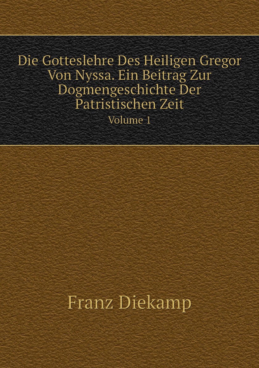 Die Gotteslehre Des Heiligen Gregor Von Nyssa. Ein Beitrag Zur Dogmengeschichte
Die Gotteslehre Des Heiligen Gregor Von Nyssa. Ein Beitrag Zur Dogmengeschichte