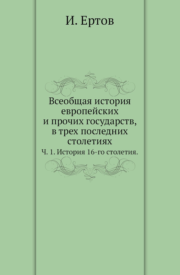 Книга Всеобщая история европейских и прочих государств, в трех последних столетиях. Ч1
Книга Всеобщая история европейских и прочих государств, в трех последних столетиях. Ч1