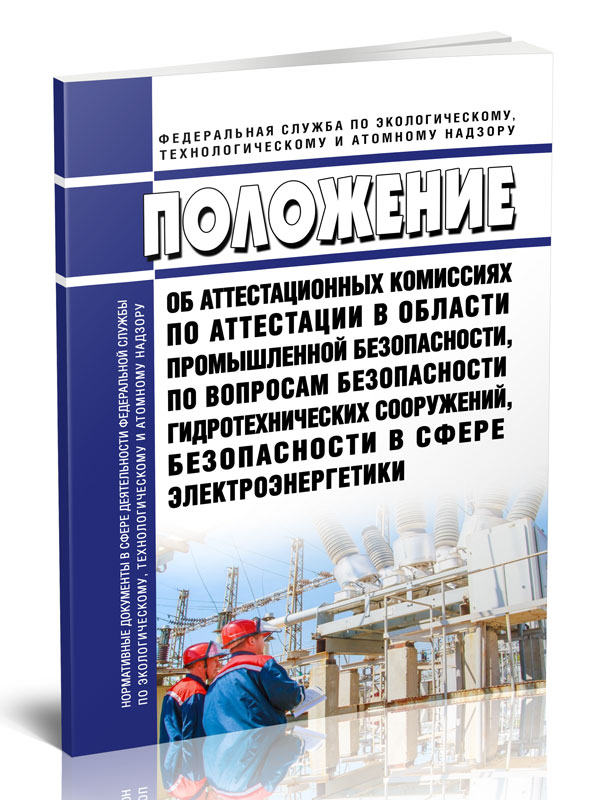 Положение об Аттестационных комиссиях по аттестации в области промышленной безопасности
Положение об Аттестационных комиссиях по аттестации в области промышленной безопасности