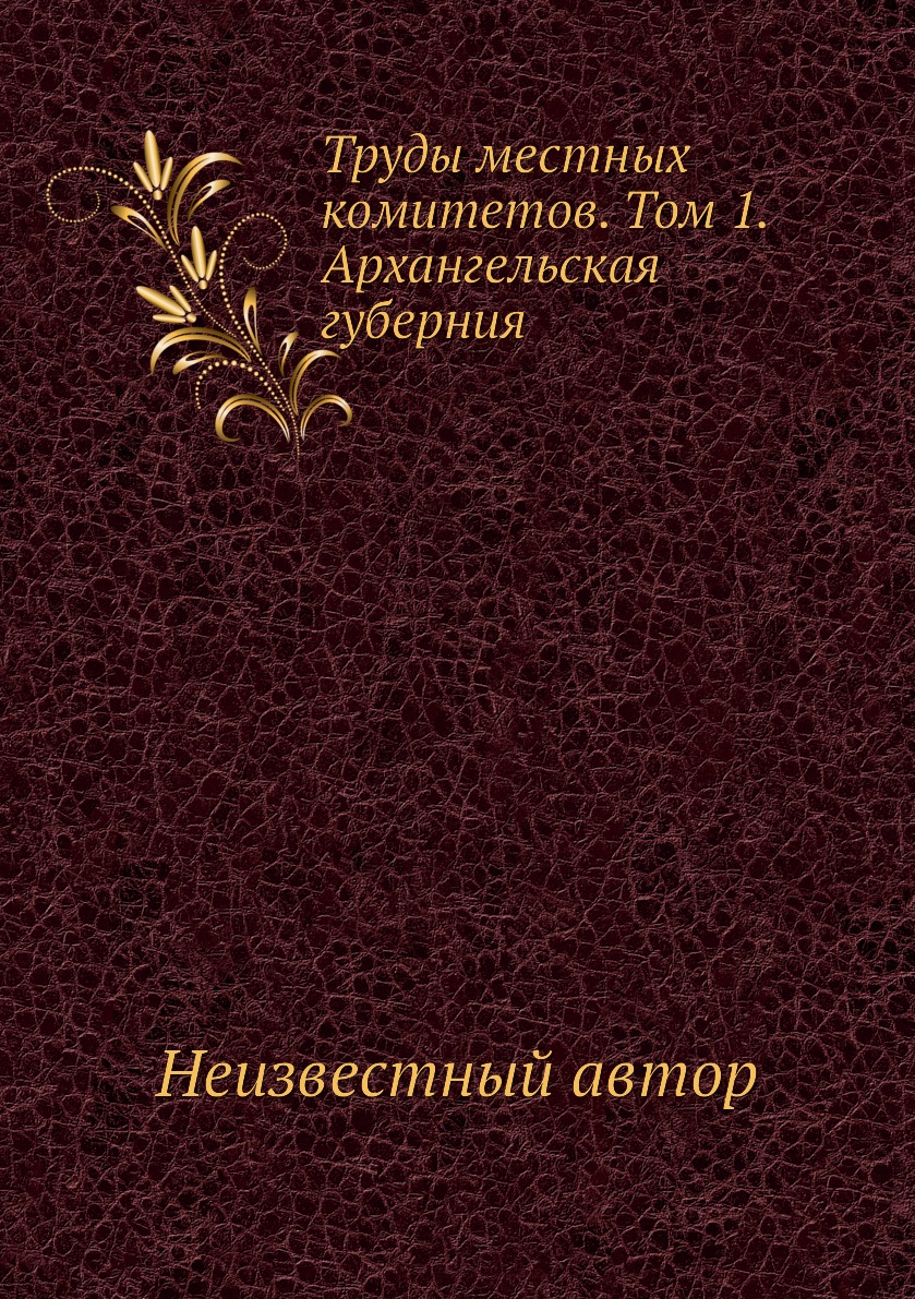 Книга Труды местных комитетов. Том 1. Архангельская губерния - купить в  интернет-магазинах, цены на Мегамаркет | 3348673