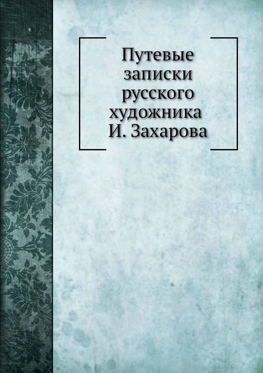 Книга Путевые записки русского художника И. Захарова - купить истории в  интернет-магазинах, цены на Мегамаркет | 3194437