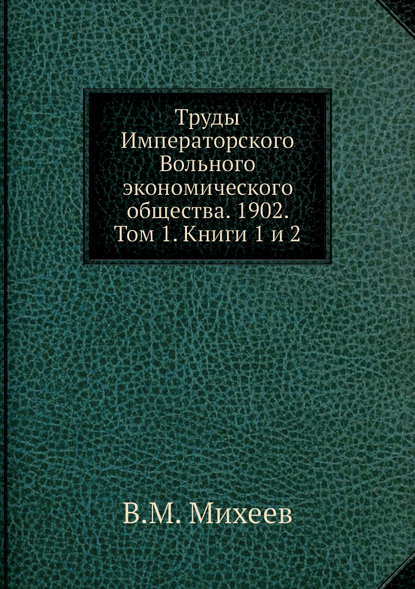 Труды Императорского Вольного экономического общества. 1902. Том 1. Книги 1  и 2 – купить в Москве, цены в интернет-магазинах на Мегамаркет