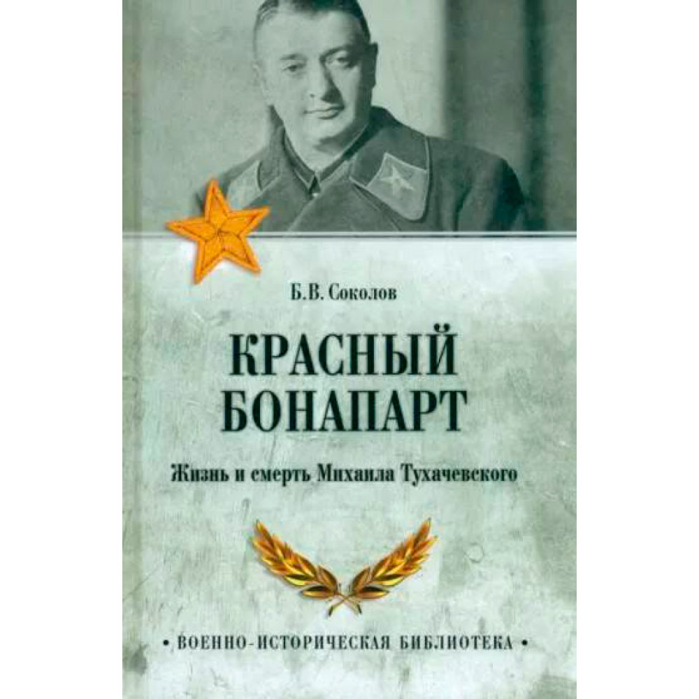 Красный Бонапарт. Жизнь и смерть Михаила Тухачевского - купить военного  дела в интернет-магазинах, цены на Мегамаркет | 9785448439834