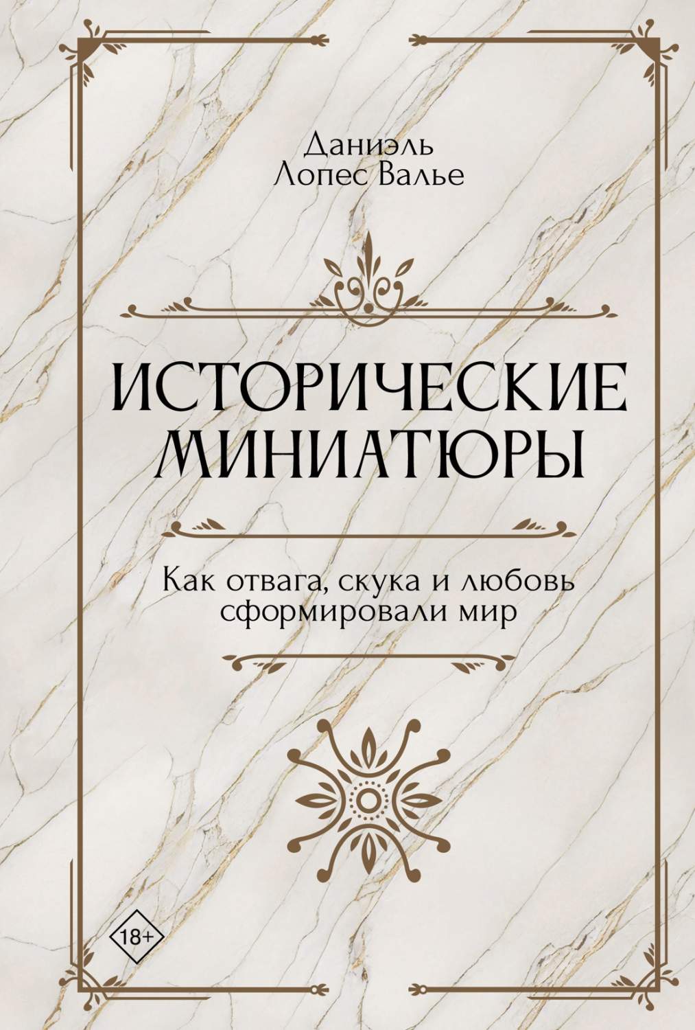 Исторические миниатюры. Как отвага, скука и любовь сформировали мир. Валье  Д.Л. - купить истории в интернет-магазинах, цены на Мегамаркет |  978-5-389-23582-3