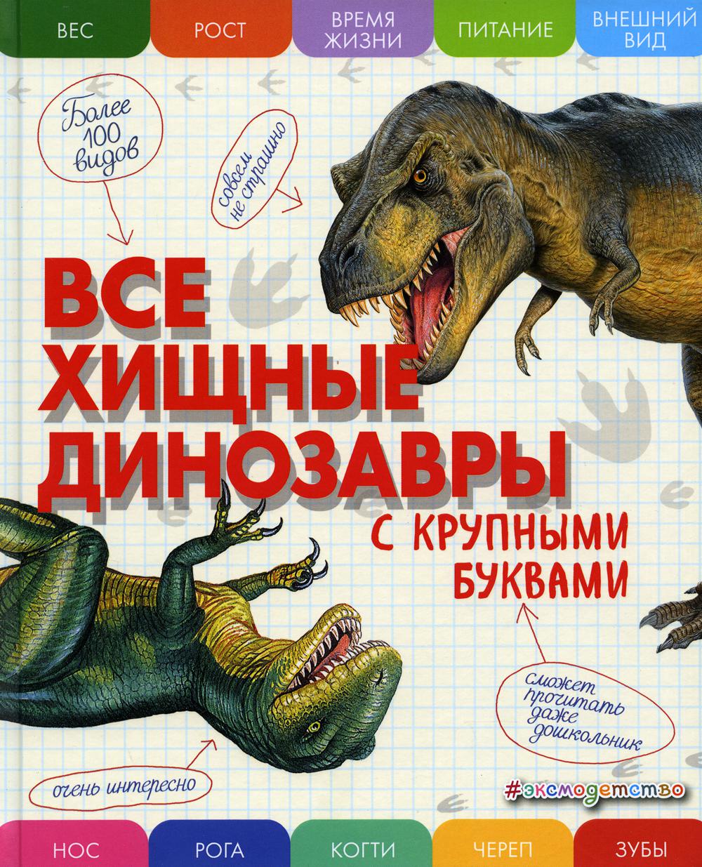 Все хищные динозавры с крупными буквами - купить детской энциклопедии в  интернет-магазинах, цены на Мегамаркет | 13750